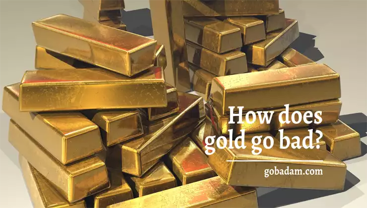 How does gold go bad?