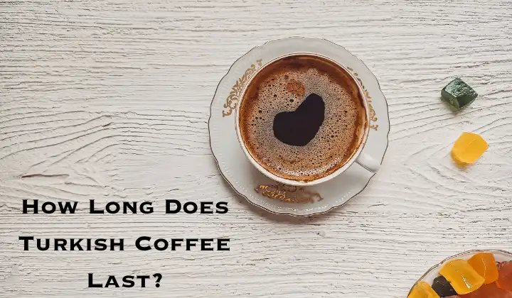 How Long Does Turkish Coffee Last