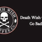 Death Wish Coffee go bad